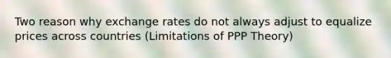 Two reason why exchange rates do not always adjust to equalize prices across countries (Limitations of PPP Theory)