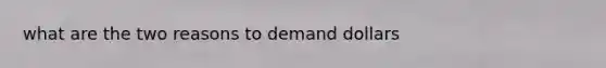 what are the two reasons to demand dollars