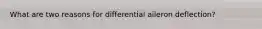 What are two reasons for differential aileron deflection?
