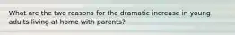 What are the two reasons for the dramatic increase in young adults living at home with parents?