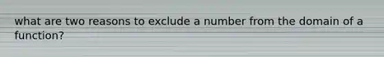 what are two reasons to exclude a number from the domain of a function?