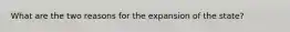 What are the two reasons for the expansion of the state?