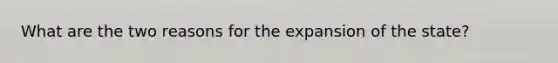 What are the two reasons for the expansion of the state?