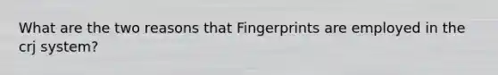 What are the two reasons that Fingerprints are employed in the crj system?