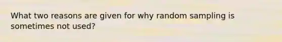 What two reasons are given for why random sampling is sometimes not used?