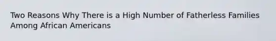 Two Reasons Why There is a High Number of Fatherless Families Among African Americans