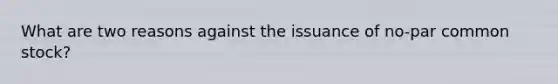 What are two reasons against the issuance of no-par common stock?