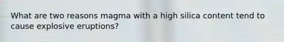 What are two reasons magma with a high silica content tend to cause explosive eruptions?