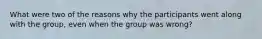 What were two of the reasons why the participants went along with the group, even when the group was wrong?