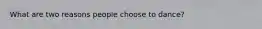 What are two reasons people choose to dance?