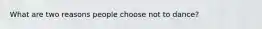 What are two reasons people choose not to dance?