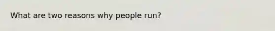 What are two reasons why people run?