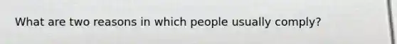 What are two reasons in which people usually comply?