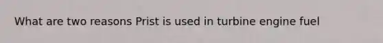 What are two reasons Prist is used in turbine engine fuel