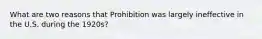 What are two reasons that Prohibition was largely ineffective in the U.S. during the 1920s?