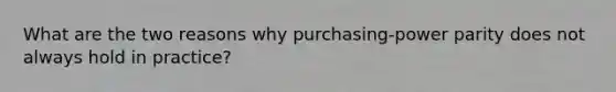 What are the two reasons why purchasing-power parity does not always hold in practice?