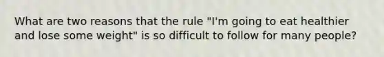 What are two reasons that the rule "I'm going to eat healthier and lose some weight" is so difficult to follow for many people?