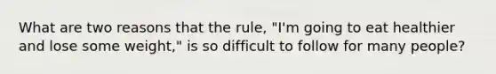 What are two reasons that the rule, "I'm going to eat healthier and lose some weight," is so difficult to follow for many people?