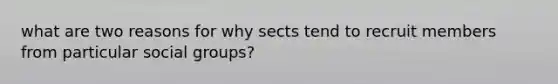 what are two reasons for why sects tend to recruit members from particular social groups?