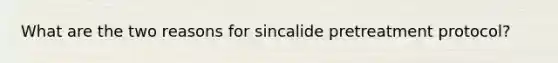 What are the two reasons for sincalide pretreatment protocol?