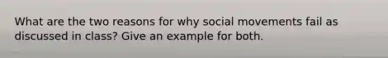 What are the two reasons for why social movements fail as discussed in class? Give an example for both.