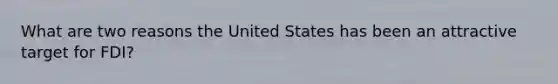 What are two reasons the United States has been an attractive target for FDI?