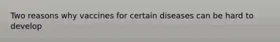 Two reasons why vaccines for certain diseases can be hard to develop