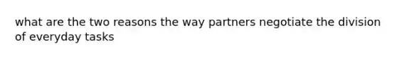 what are the two reasons the way partners negotiate the division of everyday tasks