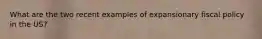 What are the two recent examples of expansionary fiscal policy in the US?
