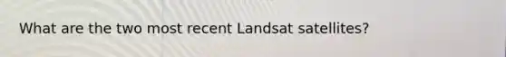 What are the two most recent Landsat satellites?