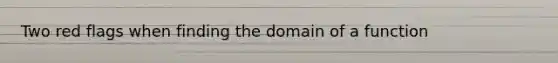 Two red flags when finding the domain of a function