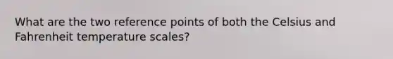 What are the two reference points of both the Celsius and Fahrenheit temperature scales?