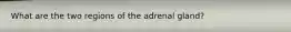 What are the two regions of the adrenal gland?