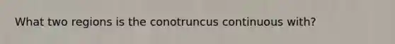 What two regions is the conotruncus continuous with?