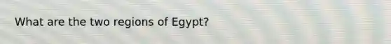 What are the two regions of Egypt?