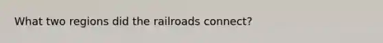 What two regions did the railroads connect?