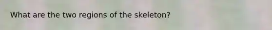 What are the two regions of the skeleton?