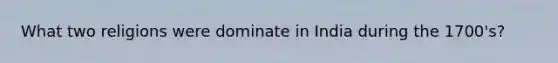 What two religions were dominate in India during the 1700's?