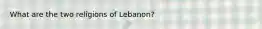 What are the two religions of Lebanon?