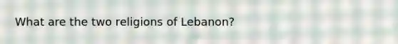 What are the two religions of Lebanon?