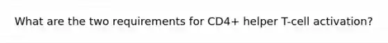 What are the two requirements for CD4+ helper T-cell activation?