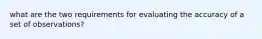 what are the two requirements for evaluating the accuracy of a set of observations?