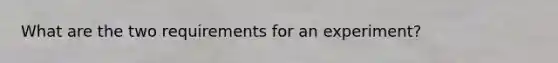 What are the two requirements for an experiment?