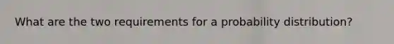 What are the two requirements for a probability distribution?