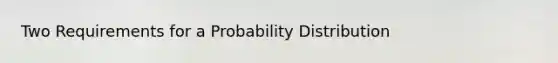 Two Requirements for a Probability Distribution