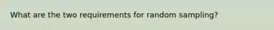 What are the two requirements for random sampling?