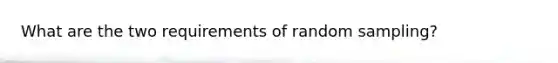 What are the two requirements of random sampling?