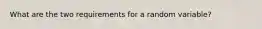 What are the two requirements for a random variable?