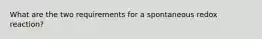 What are the two requirements for a spontaneous redox reaction?
