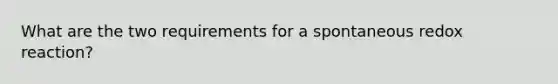 What are the two requirements for a spontaneous redox reaction?